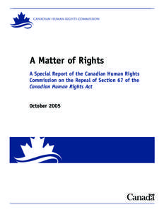 A Matter of Rights A Special Report of the Canadian Human Rights Commission on the Repeal of Section 67 of the Canadian Human Rights Act  October 2005
