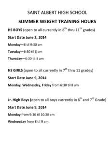 SAINT ALBERT HIGH SCHOOL SUMMER WEIGHT TRAINING HOURS HS BOYS (open to all currently in 8th thru 11th grades) Start Date June 2, 2014 Monday—8 til 9:30 am Tuesday—6:30 til 8 am