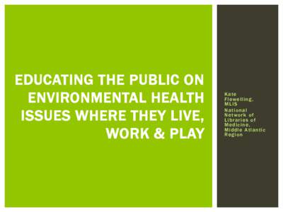 EDUCATING THE PUBLIC ON ENVIRONMENTAL HEALTH ISSUES WHERE THEY LIVE, WORK & PLAY  Ka te