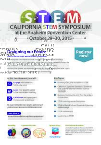 CALIFORNIA STEM SYMPOSIUM at the Anaheim Convention Center October 29–30, 2015 Designing our Future Join us for our third annual STEM Symposium!