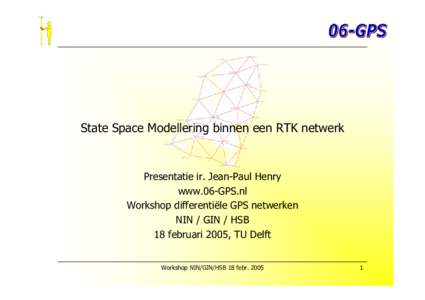 State Space Modellering binnen een RTK netwerk  Presentatie ir. Jean-Paul Henry www.06-GPS.nl Workshop differentiële GPS netwerken NIN / GIN / HSB