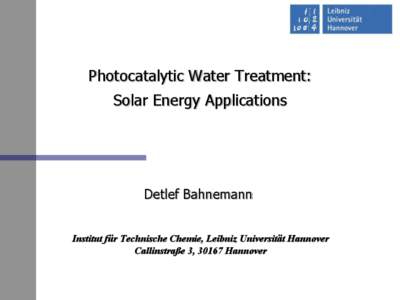 Photocatalytic Water Treatment:  Solar Energy Applications Detlef Bahnemann Institut für Technische Chemie, Leibniz Universität Hannover