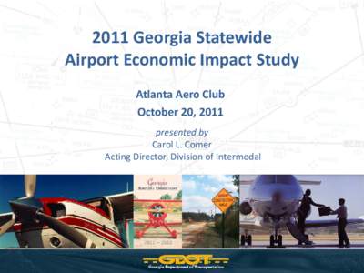 2011 Georgia Statewide Airport Economic Impact Study Atlanta Aero Club October 20, 2011 presented by Carol L. Comer