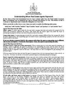 STATE OF MARYLAND REAL ESTATE COMMISSION Understanding Whom Real Estate Agents Represent At the Time of the First Scheduled Face to Face Contact with You, the Real Estate Licensee Who is Assisting You is Required by Law 