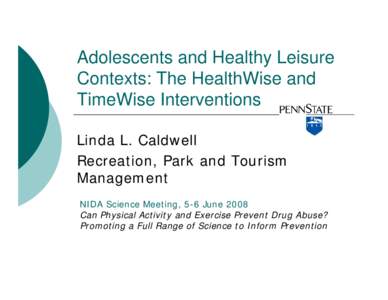 Adolescents and Healthy Leisure Contexts: The HealthWise and TimeWise Interventions Linda L. Caldwell Recreation, Park and Tourism Management