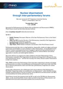 Nuclear disarmament through inter-parliamentary forums Side event during the NPT Preparatory Committee Meeting Room C, United Nations, New York Thursday May 8, 2014 1:15 – 2:45 PM