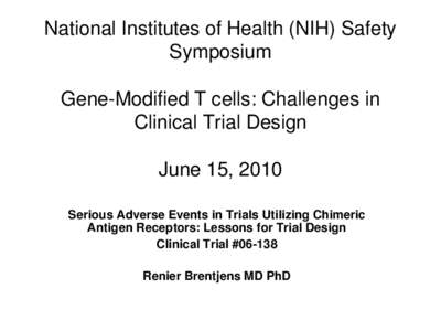 National Institutes of Health (NIH) Safety Symposium  Gene-Modified T cells: Challenges in Clinical Trial Design  June 15, 2010