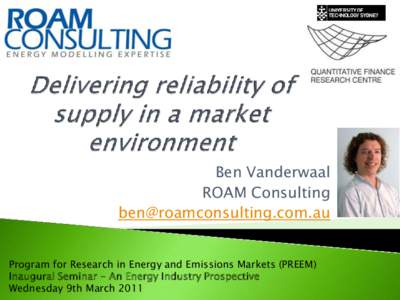 Ben Vanderwaal ROAM Consulting [removed] Program for Research in Energy and Emissions Markets (PREEM) Inaugural Seminar - An Energy Industry Prospective Wednesday 9th March 2011