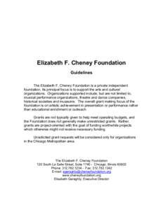 Elizabeth F. Cheney Foundation Guidelines The Elizabeth F. Cheney Foundation is a private independent foundation. Its principal focus is to support the arts and cultural organizations. Organizations supported include, bu