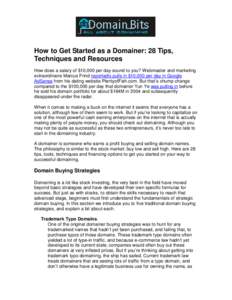 How to Get Started as a Domainer: 28 Tips, Techniques and Resources How does a salary of $10,000 per day sound to you? Webmaster and marketing extraordinaire Marcus Frind reportedly pulls in $10,000 per day in Google AdS