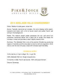 2013 ADELAIDE HILLS CHARDONNAY Colour: Medium to pale green, straw tints Aroma: Typically restrained yet complex, this wine displays white peach, nectarine and melon with a hint of struck match and subtle French oak lurk