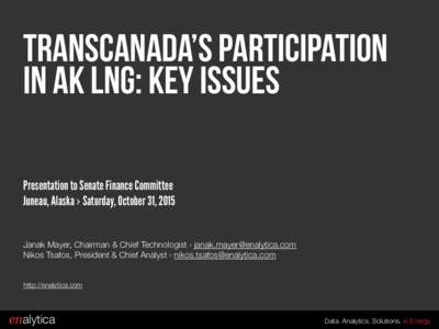 TransCanada’s Participation in AK LNG: Key Issues Presentation to Senate Finance Committee Juneau, Alaska › Saturday, October 31, 2015 Janak Mayer, Chairman & Chief Technologist ›  Nikos Ts