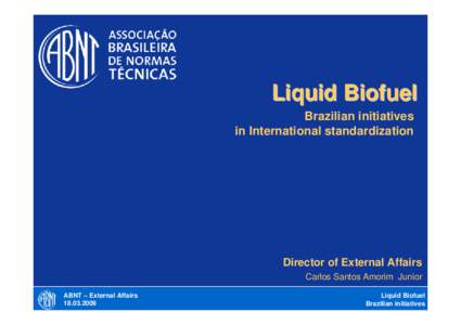Liquid Biofuel Brazilian initiatives in International standardization Director of External Affairs Carlos Santos Amorim Junior
