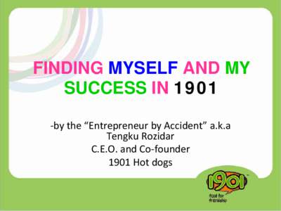 FINDING MYSELF AND MY SUCCESS IN[removed]by the “Entrepreneur by Accident” a.k.a Tengku Rozidar C.E.O. and Co-founder 1901 Hot dogs