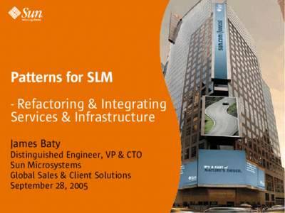 Patterns for SLM - Refactoring & Integrating Services & Infrastructure James Baty Distinguished Engineer, VP & CTO Sun Microsystems