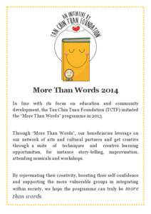 More Than Words 2014 In line with its focus on education and community development, the Tan Chin Tuan Foundation (TCTF) initiated the “More Than Words” programme in[removed]Through “More Than Words”, our beneficia