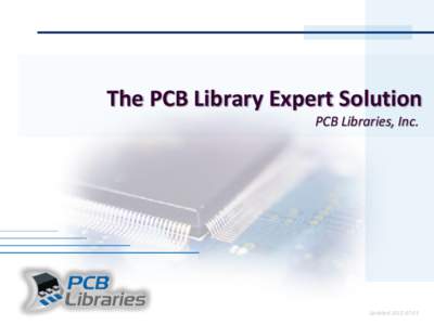 The PCB Library Expert Solution PCB Libraries, Inc. Updated[removed]  What’s YOUR Problem?