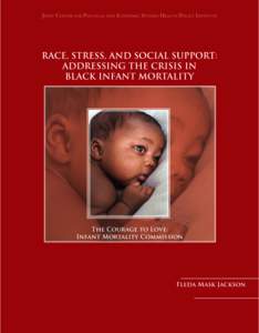 The Courage to Love: Infant Mortality Commission Implications for Care, Research, and Public Policy to Reduce Infant Mortality Rates RACE, STRESS, AND SOCIAL SUPPORT: ADDRESSING THE CRISIS IN