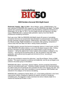 BNW Builders Honored With Big50 Award Richmond, Virginia – May 13, 2013 – Bruce Wiegan, owner of BNW Builders, has been selected by REMODELING magazine to join the REMODELING Big50. The Big50 awards were presented at