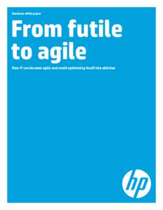 Business white paper  From futile to agile How IT can become agile and avoid optimizing itself into oblivion