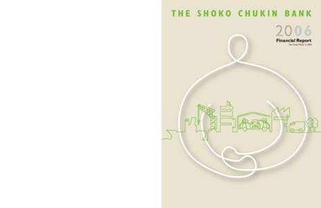 The Shoko Chukin Bank 2006 Financial Report 10-17, 2-Chome, Yaesu, Chuo-ku, Tokyo, Japan Tel: +Fax: +International Division) URL: http://www.shokochukin.go.jp/