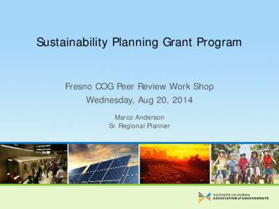 Sustainability Planning Grant Program  Fresno COG Peer Review Work Shop Wednesday, Aug 20, 2014 Marco Anderson Sr. Regional Planner