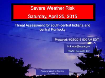 Severe Weather Risk Saturday, April 25, 2015 Threat Assessment for south-central Indiana and central Kentucky Prepared: AM EDT 