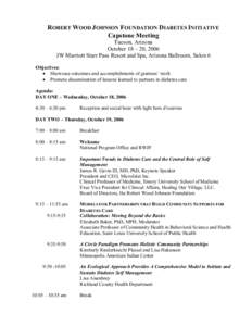 ROBERT WOOD JOHNSON FOUNDATION DIABETES INITIATIVE  Capstone Meeting  Tucson, Arizona  October 18 – 20, 2006  JW Marriott Starr Pass Resort and Spa, Arizona Ballroom, Salon 6  Objectives: