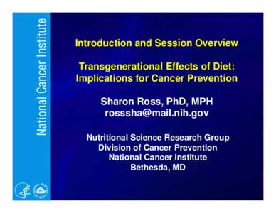 Introduction and Session Overview Transgenerational Effects of Diet: Implications for Cancer Prevention Sharon Ross, PhD, MPH [removed] Nutritional Science Research Group