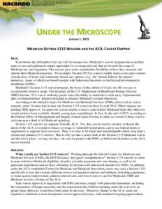 UNDER THE MICROSCOPE JANUARY 1, 2013 MEDICAID SECTION 1115 WAIVERS AND THE ACA: CAVEAT EMPTOR ISSUE. Even before the Affordable Care Act (ACA) became law, Medicaid’s waiver programs have enabled