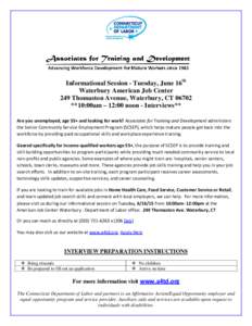 Informational Session - Tuesday, June 16th Waterbury American Job Center 249 Thomaston Avenue, Waterbury, CT 06702 **10:00am – 12:00 noon - Interviews** Are you unemployed, age 55+ and looking for work? Associates for 