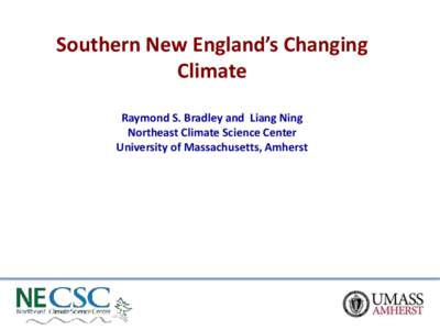 Southern New England’s Changing Climate Raymond S. Bradley and Liang Ning Northeast Climate Science Center University of Massachusetts, Amherst