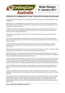 Media Release 21 January 2011 PRODUCTIVITY COMMISSION ON TRACK TO DELIVER FOR OLDER AUSTRALIANS Uniting Care Australia has welcomed the release today of the Productivity Commission’s groundbreaking draft report into ag