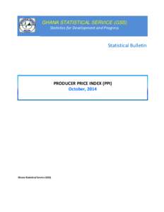 GHANA STATISTICAL SERVICE (GSS) Statistics for Development and Progress Statistical Bulletin  PRODUCER PRICE INDEX (PPI)