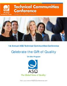 1st Annual ASQ Technical Communi es Conference  Celebrate the Gi of Quality On-Site Program  Visit us at www.ASQTCConference.com