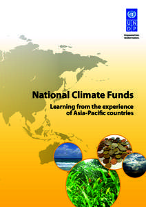 National Climate Funds Learning from the experience of Asia-Pacific countries Authors: Silvia Irawan, Alex Heikens, and Kevin Petrini Reviewers: Cassie Flynn, Isabel Kreisler, Angus Mackay, Paul Steele (UNDP), Li Chunyi
