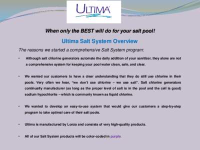 When only the BEST will do for your salt pool!  Ultima Salt System Overview The reasons we started a comprehensive Salt System program: •