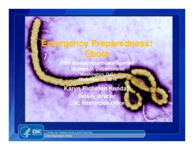 Emergency Preparedness: Ebola Fifth Annual Healthcare Summit Women in Government Washington, D.C. November 15, 2014