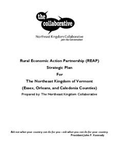 Rural Economic Action Partnership (REAP) Strategic Plan For The Northeast Kingdom of Vermont (Essex, Orleans, and Caledonia Counties) Prepared by: The Northeast Kingdom Collaborative