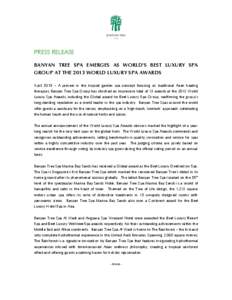 PRESS RELEASE BANYAN TREE SPA EMERGES AS WORLD’S BEST LUXURY SPA GROUP AT THE 2013 WORLD LUXURY SPA AWARDS April 2013 – A pioneer in the tropical garden spa concept focusing on traditional Asian healing therapies, Ba