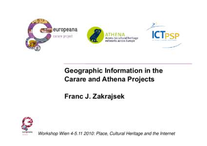 Geographic Information in the Carare and Athena Projects Franc J. Zakrajsek Workshop Wien: Place, Cultural Heritage and the Internet