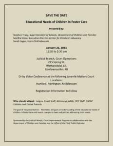 SAVE THE DATE Educational Needs of Children in Foster Care Presented by: Stephen Tracy, Superintendent of Schools, Department of Children and Families Martha Stone, Executive Director, Center for Children’s Advocacy Sa
