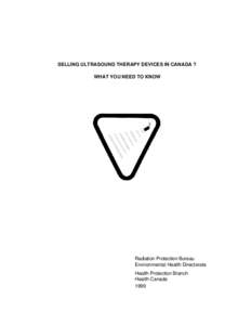 SELLING ULTRASOUND THERAPY DEVICES IN CANADA ? WHAT YOU NEED TO KNOW Radiation Protection Bureau Environmental Health Directorate Health Protection Branch