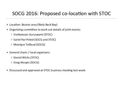 SOCG	
  2016:	
  Proposed	
  co-­‐loca6on	
  with	
  STOC	
   ‣  Loca6on:	
  Boston	
  area	
  (likely	
  Back	
  Bay)	
   ‣  Organizing	
  commiFee	
  to	
  work	
  out	
  details	
  of	
  