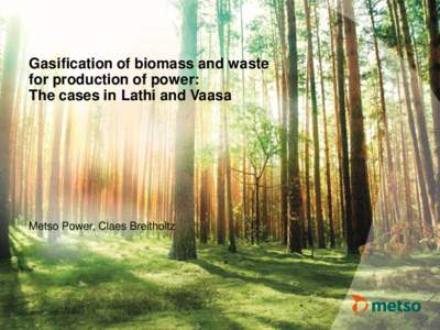 Gasification of biomass and waste for production of power: The cases in Lathi and Vaasa Metso Power, Claes Breitholtz