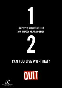 CAN YOU LIVE WITH THAT?  1 in every 2 smokers will die of a tobacco related disease. It doesn’t have to be that way – you can quit. If you are a smoker, quitting is one of the best things you can do for your health.