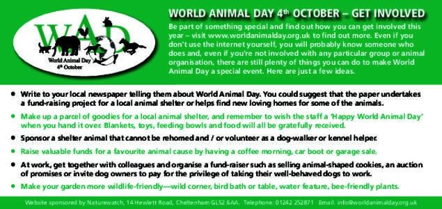 WORLD ANIMAL DAY 4th OCTOBER – GET INVOLVED Be part of something special and find out how you can get involved this year – visit www.worldanimalday.org.uk to find out more. Even if you don’t use the internet yourse
