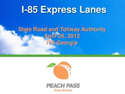 I-85 Express Lanes State Road and Tollway Authority April 26, 2012 ITS Georgia  SRTA Overview