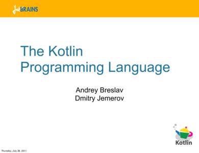 The Kotlin Programming Language Andrey Breslav Dmitry Jemerov  Thursday, July 28, 2011