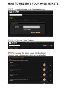 HOW TO RESERVE YOUR PASS TICKETS STEP 1: Log in at www.boxofficetickets.com STEP 2: Click on “Your Tickets”  STEP 3: Locate the show you’d like to attend